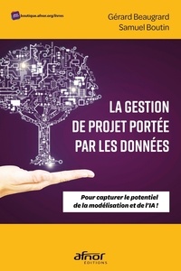 Gérard Beaugrard et Samuel Boutin - La gestion de projet portée par les données - Pour capturer le potentiel de la modélisation et de l'IA !.