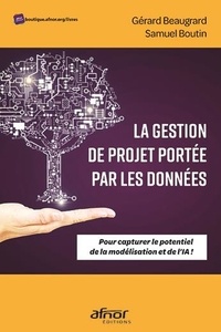 Gérard Beaugrard et Samuel Boutin - La gestion de projet portée par les données - Pour capturer le potentiel de la modélisation et de l'IA !.