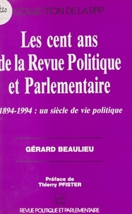 Gérard Beaulieu - Les cent ans de la "Revue politique et parlementaire" - 1894-1994 : un siècle de vie politique.
