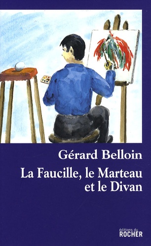 Gérard Belloin - La Faucille, le Marteau et le Divan.