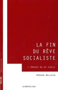 Gérard Belloin - La fin du rêve socialiste - La grande impasse du XXe siècle.