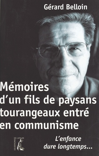 Memoires D'Un Fils De Paysans Tourangeaux Entre En Communisme. L'Enfance Dure Longtemps...