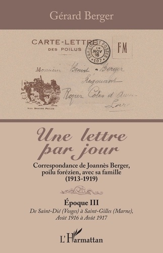 Une lettre par jour. Correspondance de Joannès Berger, poilu forézien, avec sa famille (1913-1919) Tome 3, De Saint-Dié (Vosges) à Saint-Gilles (Marne), août 1916 à août 1917