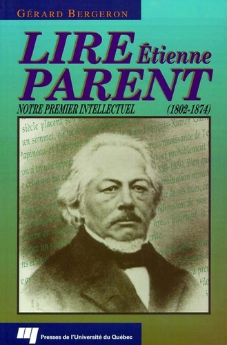 Gérard Bergeron - Lire etienne parent (1802-1874). notre premier intellectuel.
