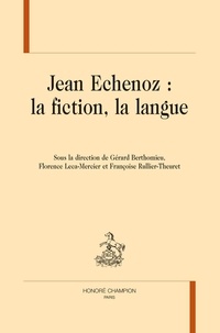 Gérard Berthomieu et Florence Leca-Mercier - Jean Echenoz : la fiction, la langue.
