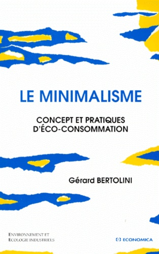 Gérard Bertolini - Le Minimalisme. Concept Et Pratiques D'Eco-Consommation.