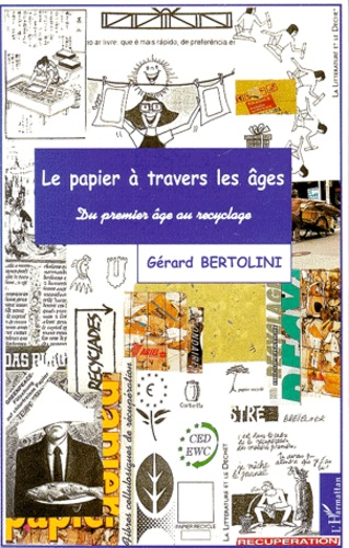 Gérard Bertolini - Le Papier A Travers Les Ages. Du Premier Age Au Recyclage.
