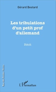Gérard Bestard - Les tribulations d'un petit prof d'allemand.