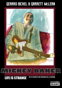 Gérard Bickel et Garrett McLean - Mickey Baker - Life is strange - Vie et oeuvre d'un virtuose de la guitare.