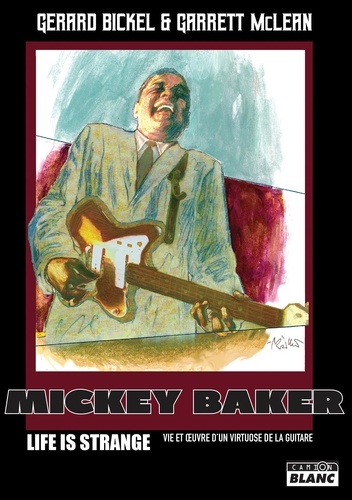 Gérard Bickel et Garrett McLean - Mickey Baker - Life is strange - Vie et oeuvre d'un virtuose de la guitare.