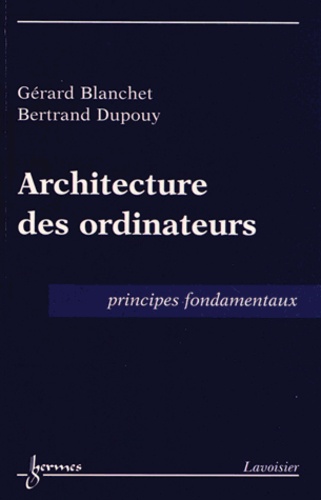 Gérard Blanchet et Bertrand Dupouy - Architecture des ordinateurs - Principes fondamentaux.