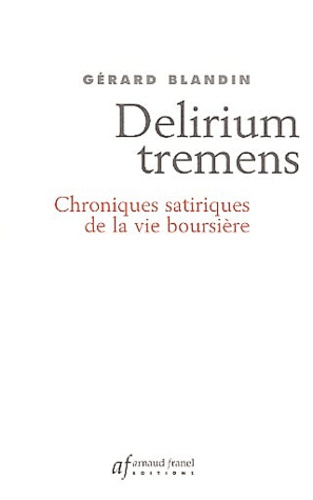Gérard Blandin - Delirium tremens - Chroniques satiriques de la vie boursière.