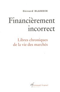 Gérard Blandin - Financièrement incorrect - Libres chroniques de la vie des marchés.