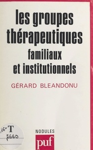Gérard Bléandonu et Yves Pélicier - Les groupes thérapeutiques, familiaux et institutionnels.