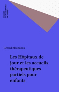 Gérard Bléandonu - Les hôpitaux de jour et les accueils thérapeutiques partiels pour enfants.