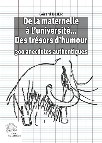 Gérard Blier - De la maternelle à l'université... des trésors d'humour - 300 anecdotes authentiques.