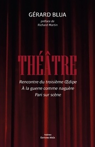 Gérard Blua - Théâtre 1 : Théâtre - Rencontre du troisième Œdipe, À la guerre comme naguère, Pari sur scène.
