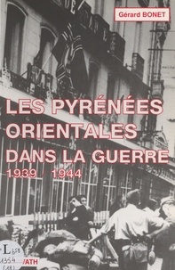 Gérard Bonet - Les Pyrénées-Orientales dans la guerre : les années de plomb, 1939-1944.