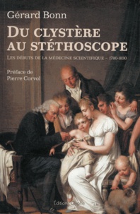 Gérard Bonn - Du clystère au stéthoscope - Les débuts de la médecine scientifique (1780-1830).