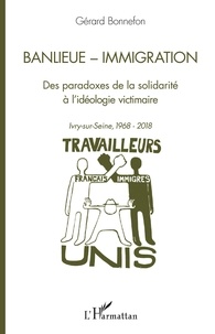 Gérard Bonnefon - Banlieue - Immigration - Des paradoxes de la solidarité à l'idéologie victimaire - Ivry-sur-Seine, 1968-2018.