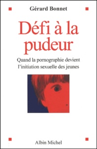 Gérard Bonnet - Défi à la pudeur - Quand la pornographie devient l'initiation sexuelle des jeunes.