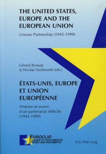 Gérard Bossuat - Etats-Unis, Europe et Union européenne. - Histoire et avenir d'un partenariat difficile (1945-1999).