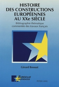 Gérard Bossuat - Histoire des constructions européennes au XXe siècle - Bibliographie thématique commentée des travaux français.