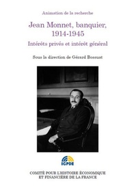 Gérard Bossuat - Jean Monnet, banquier, 1914-1945 - Intérêt privés et intérêt général.