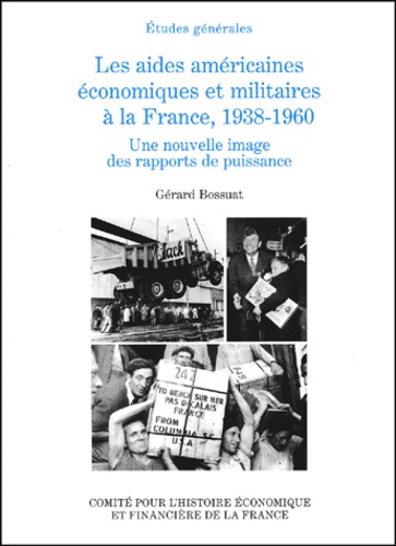 Gérard Bossuat - Les aides américaines économiques et militaires à la France, 1938-1960. - Une nouvelle image des rapports de puissance.