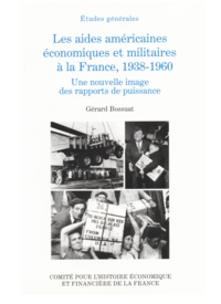 Gérard Bossuat - Les aides américaines économiques et militaires à la France, 1938-1960. - Une nouvelle image des rapports de puissance.