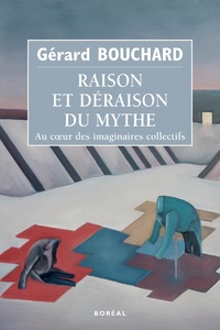 Gérard Bouchard - Raison et déraison du mythe - Au coeur des imaginaires collectifs.