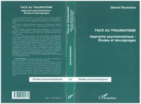 Face au traumatisme. Approche psychanalytique : études et témoignages