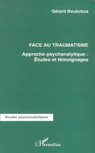 Face Au Traumatisme. Approche Psychanalytique : Etudes Et Temoignages