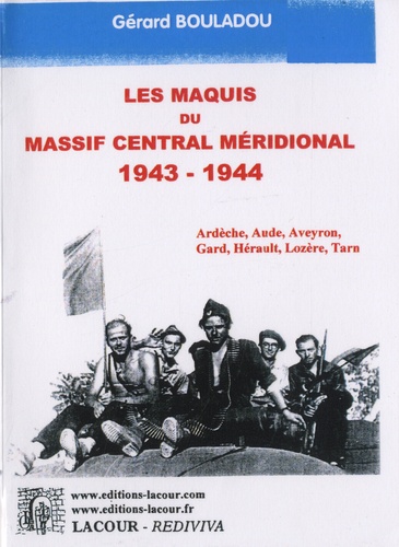 Gérard Bouladou - Le maquis du Massif central méridional 1943-1944 - Ardèche, Aude, Aveyron, Gard, Hérault, Lozère, Tarn.