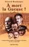 Gérard Boulanger - A mort la Gueuse ! - Comment Pétain liquida la République à Bordeaux, 15, 16 et 17 juin 1940.