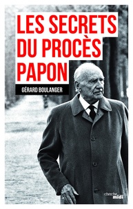 Gérard Boulanger - Les secrets du procès Papon - Souvenirs sur laffaire.