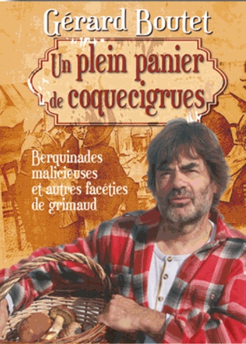 Gérard Boutet - Un plein panier de coquecigrues - Berquinades malicieuses et autres facéties de grimaud.