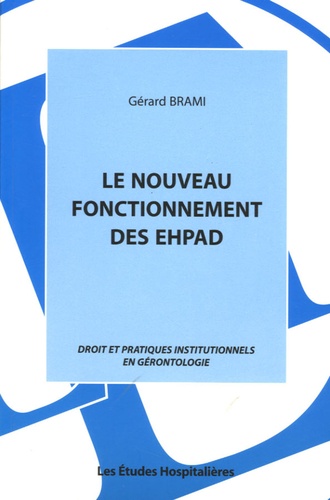 Gérard Brami - Le nouveau fonctionnement des EHPAD - Droit et pratiques institutionnels en gérontologie.