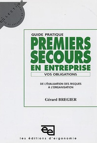 Gérard Bregier - Guide pratique Premiers secours en entreprise - Vos obligations, De l'évaluation des risques à l'organisation.