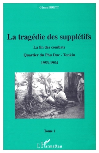 La Tragedie Des Suppletifs. Tome 1, La Fin Des Combats, Quartier Du Phu Duc-Tonkin 1953-1954