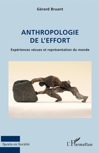 Gérard Bruant - Anthropologie de l'effort - Expériences vécues et représentation du monde.