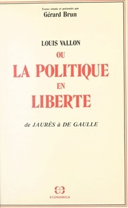 Gérard Brun - Louis Vallon ou La politique en liberté : de Jaurès à de Gaulle.