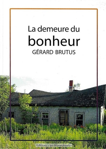 Gérard Brutus - La demeure du bonheur.