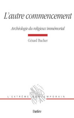 Gérard Bucher - L'autre commencement - Archéologie du religieux immémorial.