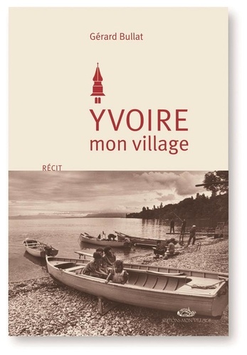 Gérard Bullat - Yvoire mon village en ce temps-là.