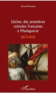 Gérard Buttoud - L'échec des premières colonies françaises à Madagascar (1633-1831).