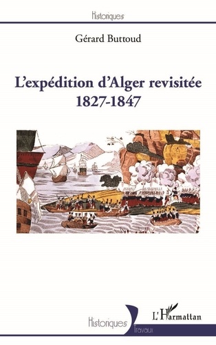 Gérard Buttoud - L'expédition d'Alger revisitée - 1827-1847.