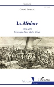 Gérard Buttoud - La Méduse (1816-1824) - Chronique d'une affaire d'Etat.