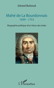 Gérard Buttoud - Mahé de La Bourdonnais 1699-1753 - Biographie politique d'un héros des Indes.