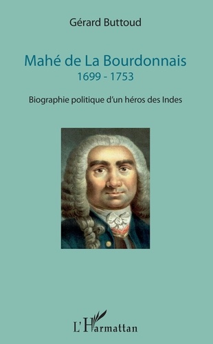 Mahé de La Bourdonnais 1699-1753. Biographie politique d'un héros des Indes